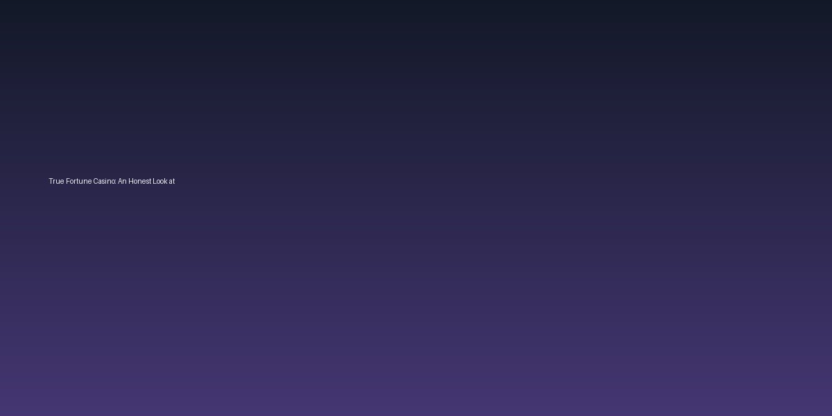 True Fortune Casino: An Honest Look at Games and Payouts
