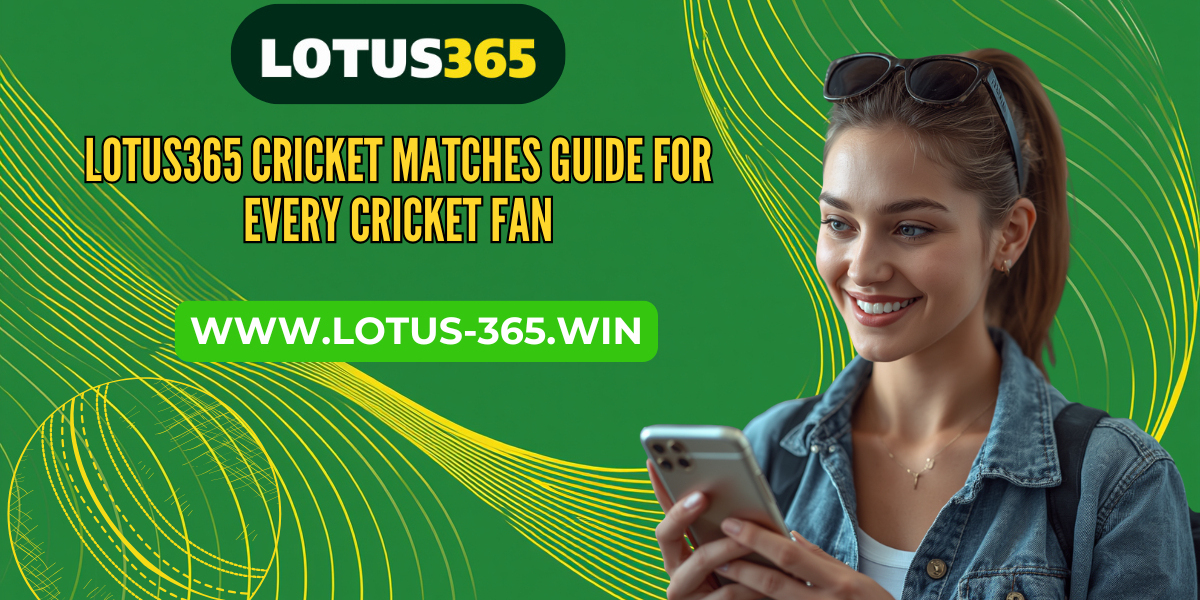Lotus365 Cricket Matches Guide for Every Cricket Fan