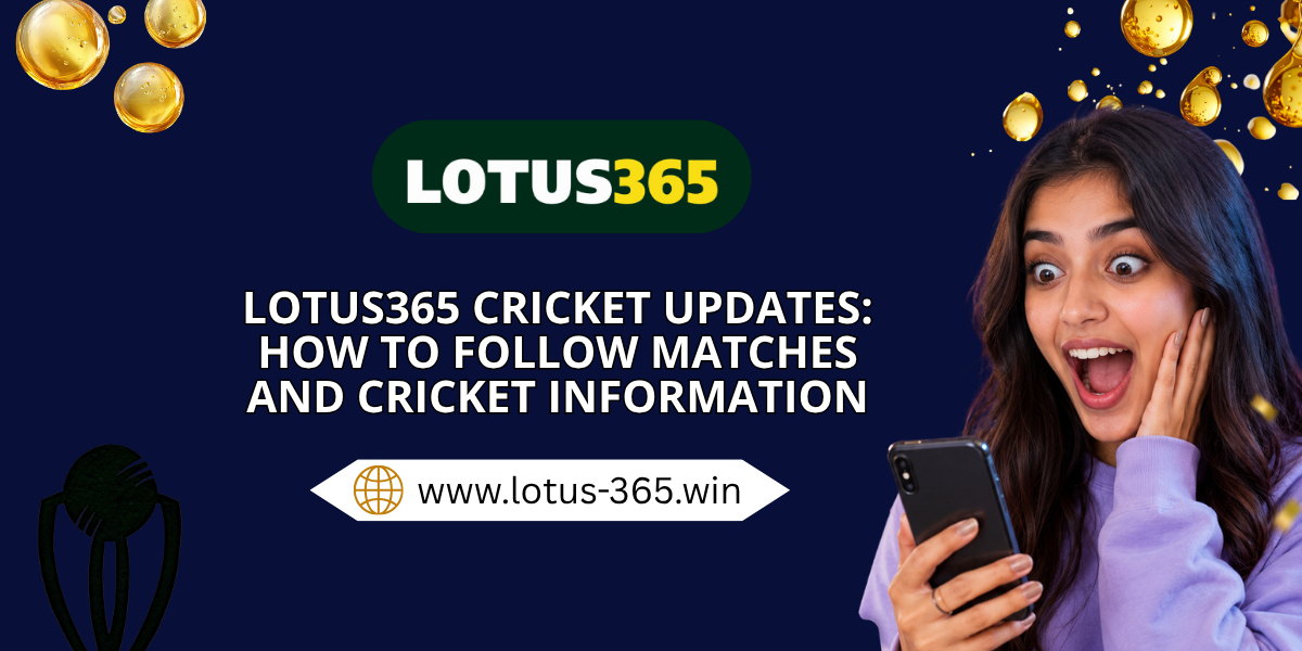 Lotus365 Cricket Updates: How to Follow Matches and Cricket Information